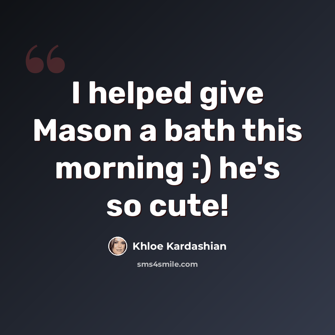 “I helped give Mason a bath this morning :) he's so cute!” quote by Khloe Kardashian