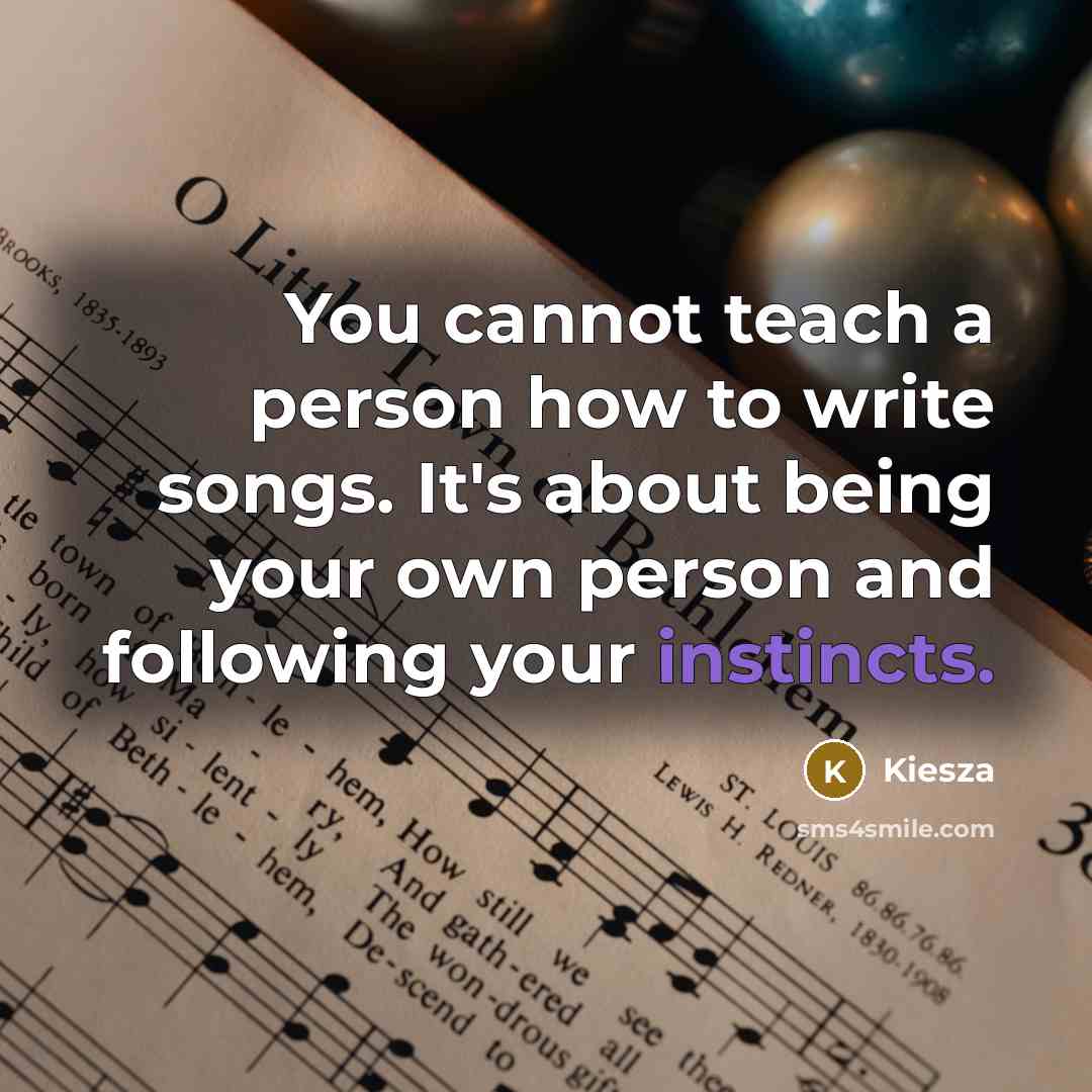 “You cannot teach a person how to write songs. It's about being your own person and following your instincts.” quote by Kiesza