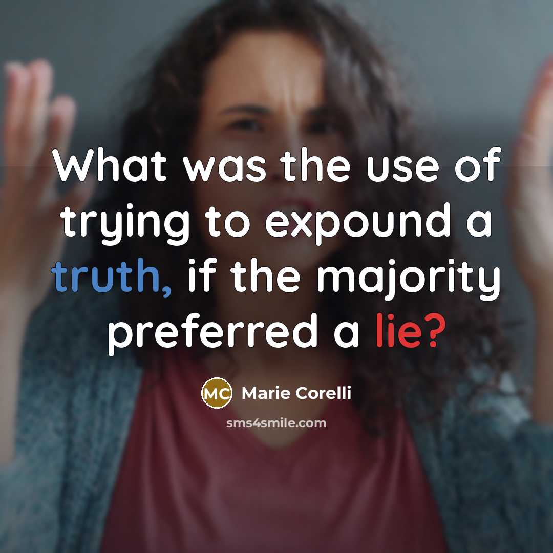 “What was the use of trying to expound a truth, if the majority preferred a lie?” quote by Marie Corelli