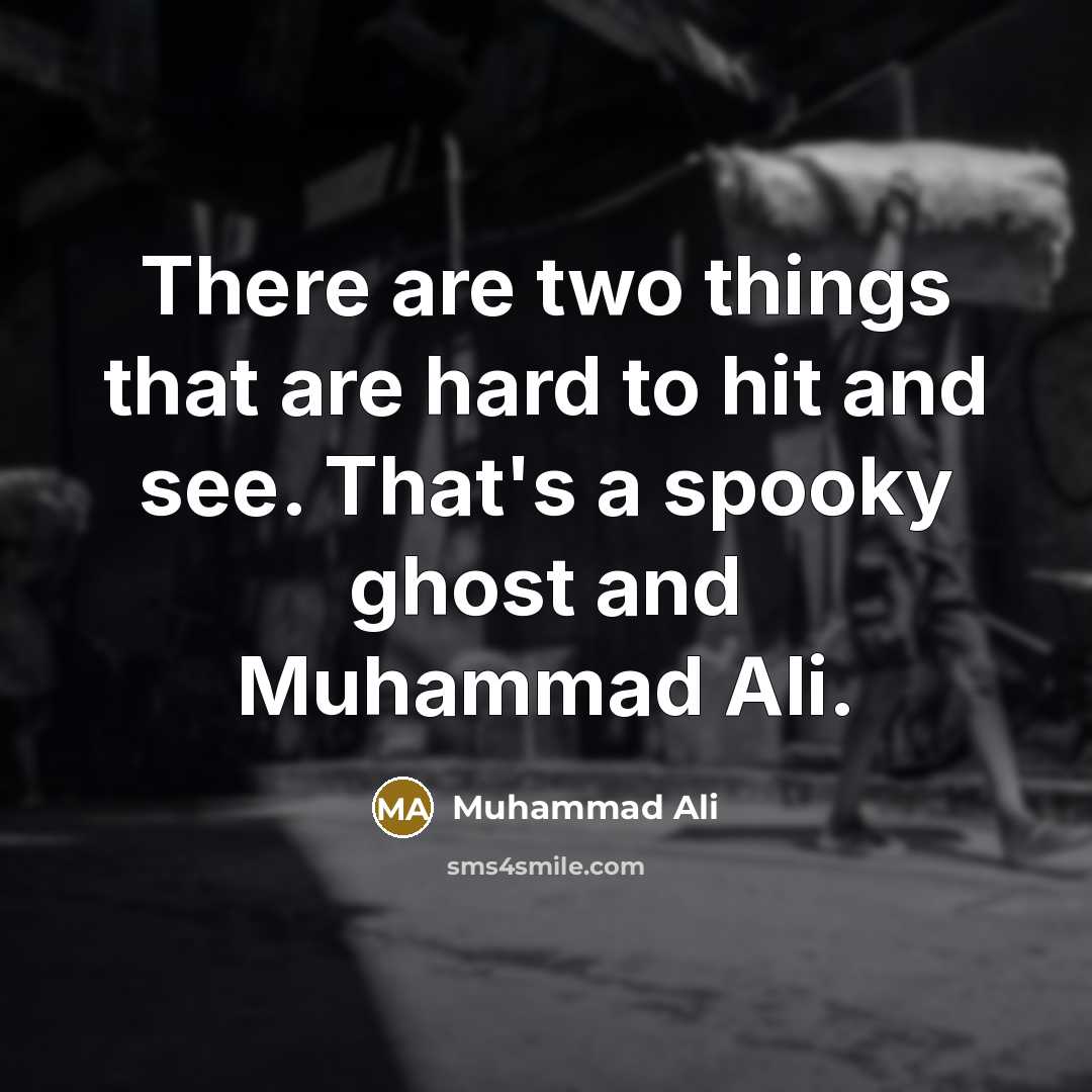 “There are two things that are hard to hit and see. That's a spooky ghost and Muhammad Ali.” quote by Muhammad Ali