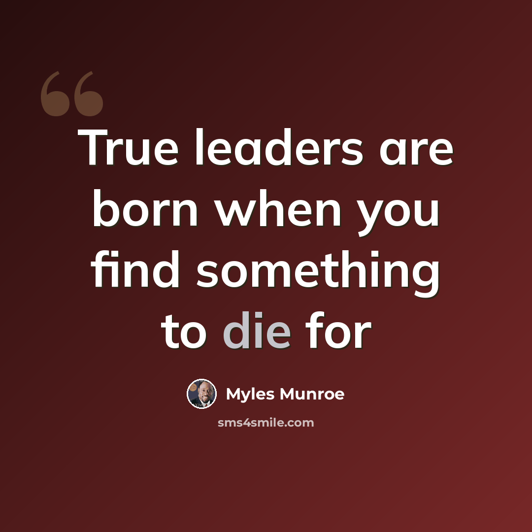 “True leaders are born when you find something to die for” quote by Myles Munroe