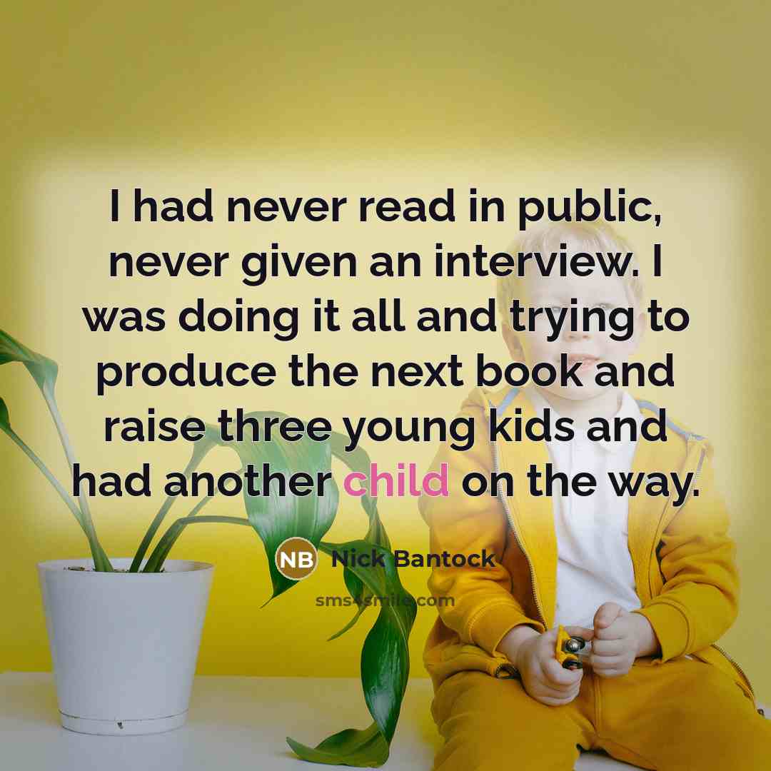 “I had never read in public, never given an interview. I was doing it all and trying to produce the next book and raise three young kids and had another child on the way.” quote by Nick Bantock