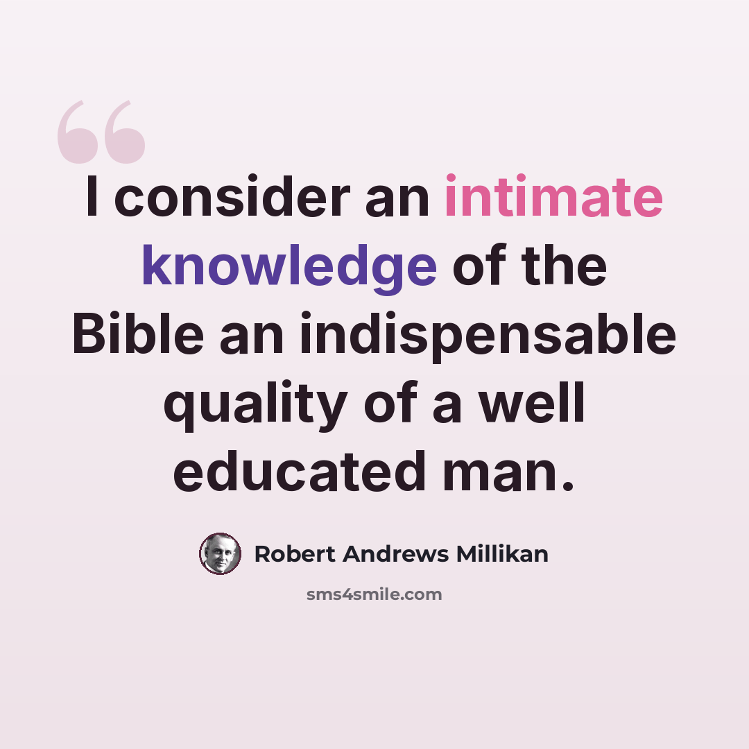 “I consider an intimate knowledge of the Bible an indispensable quality of a well educated man.” quote by Robert Andrews Millikan