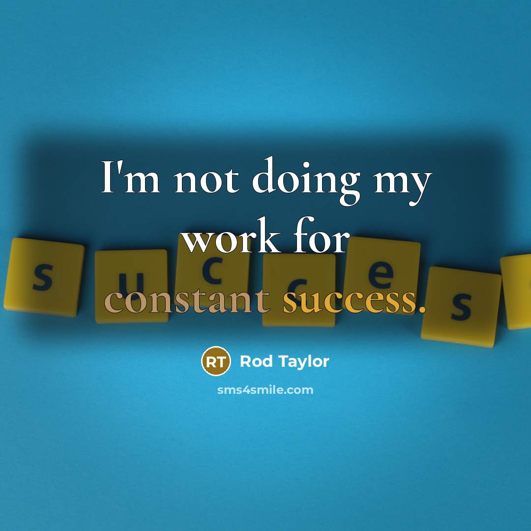 “I'm not doing my work for constant success.” quote by Rod Taylor