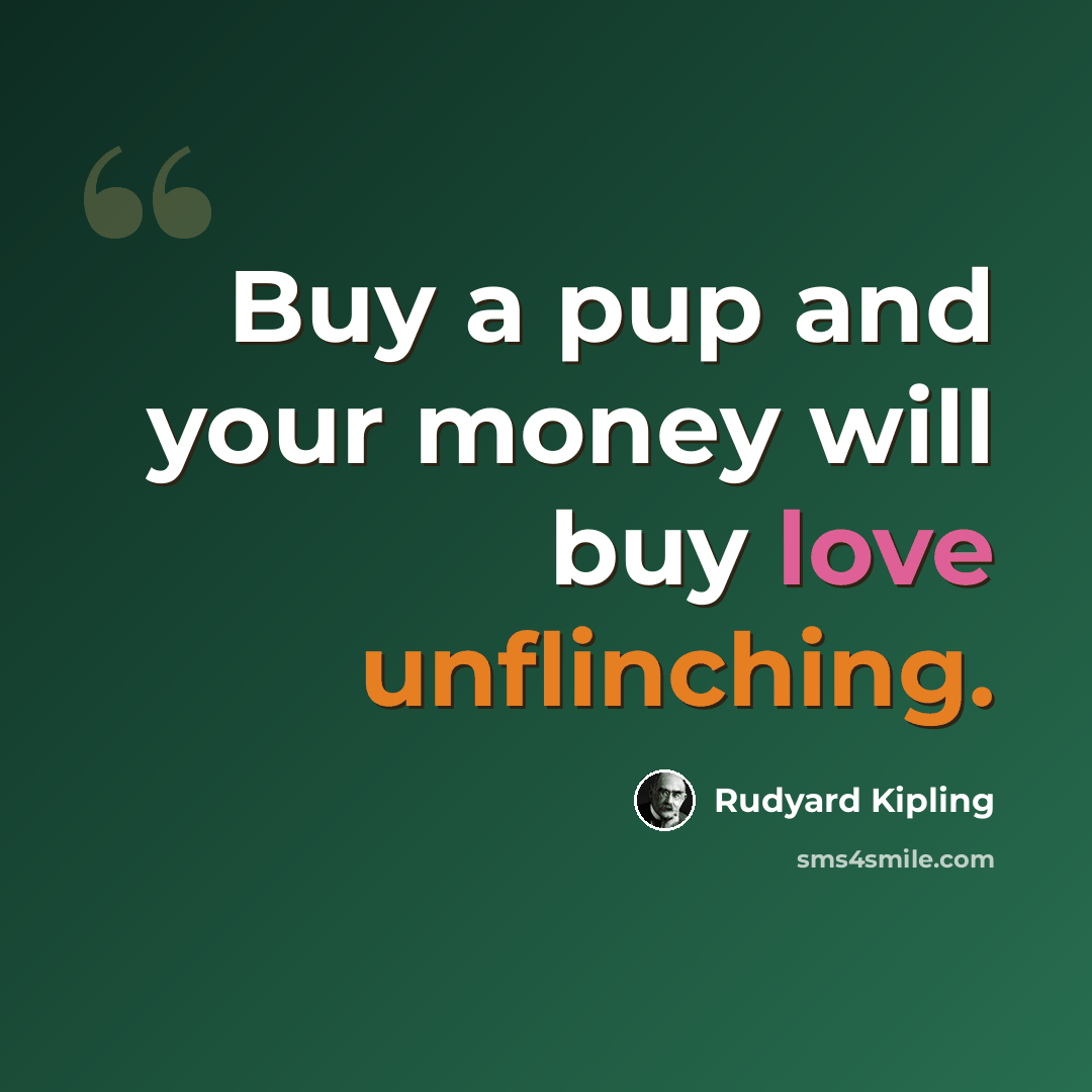 “Buy a pup and your money will buy love unflinching.” quote by Rudyard Kipling