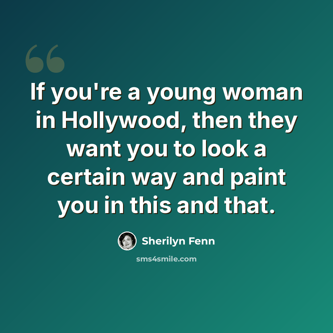“If you're a young woman in Hollywood, then they want you to look a certain way and paint you in this and that.” quote by Sherilyn Fenn