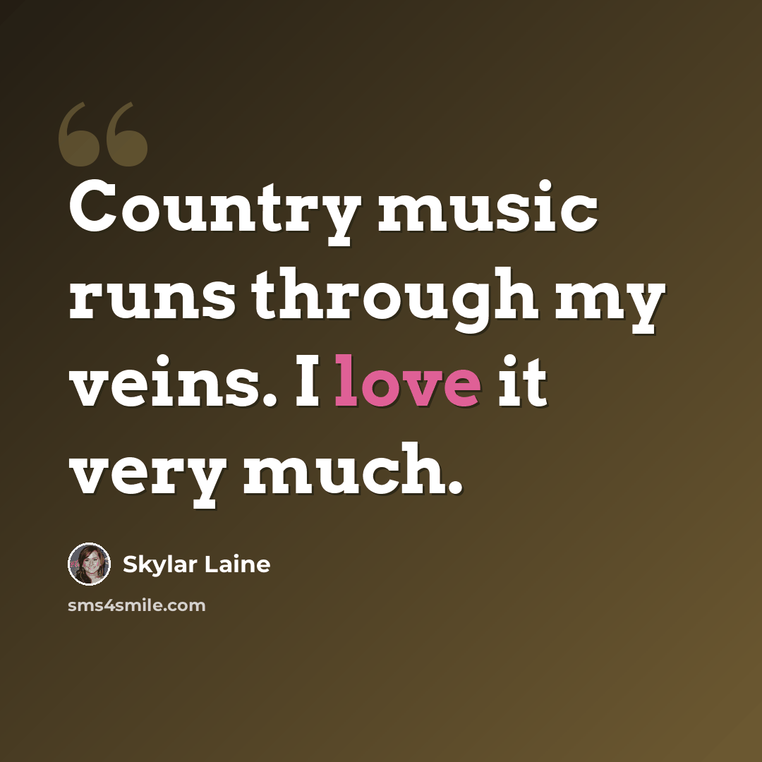 “Country music runs through my veins. I love it very much.” quote by Skylar Laine