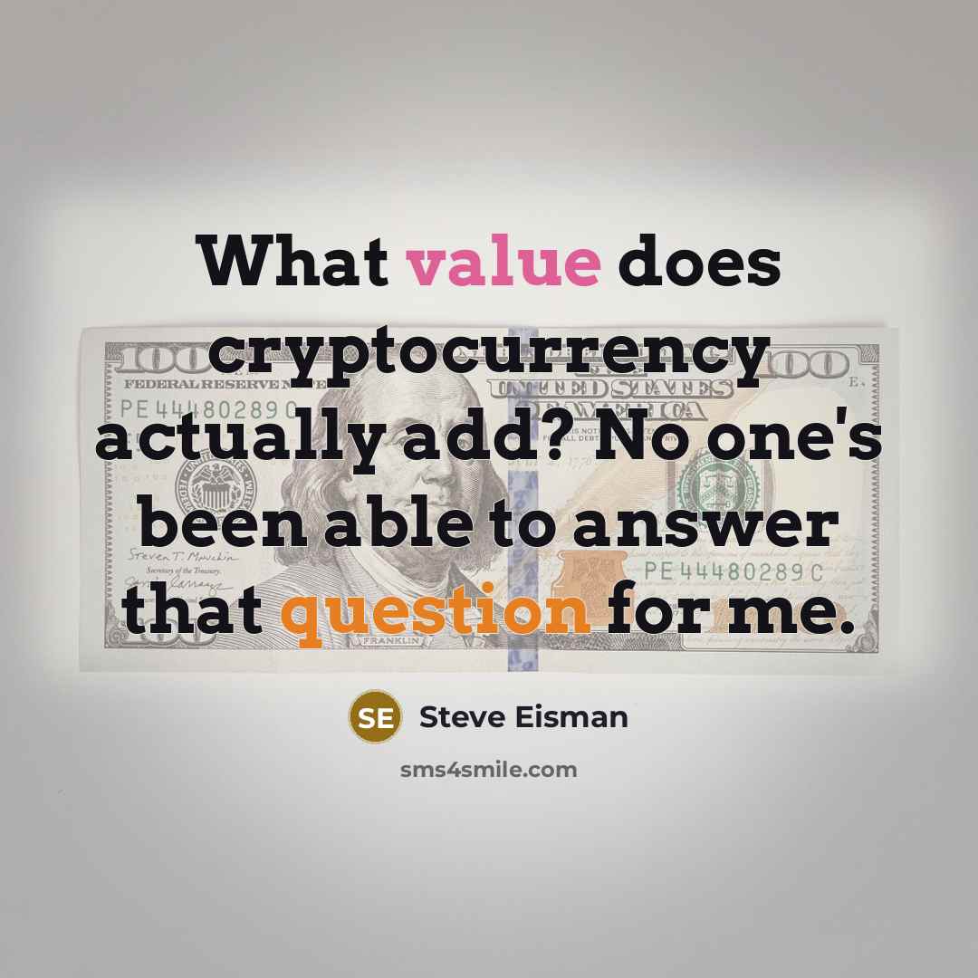 “What value does cryptocurrency actually add? No one's been able to answer that question for me.” quote by Steve Eisman