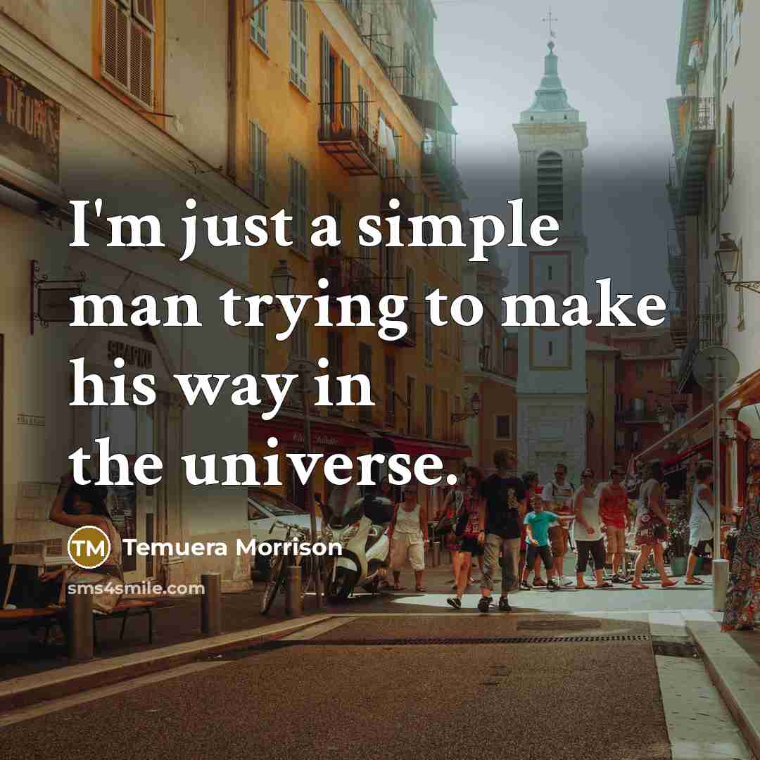 “I'm just a simple man trying to make his way in the universe.” quote by Temuera Morrison