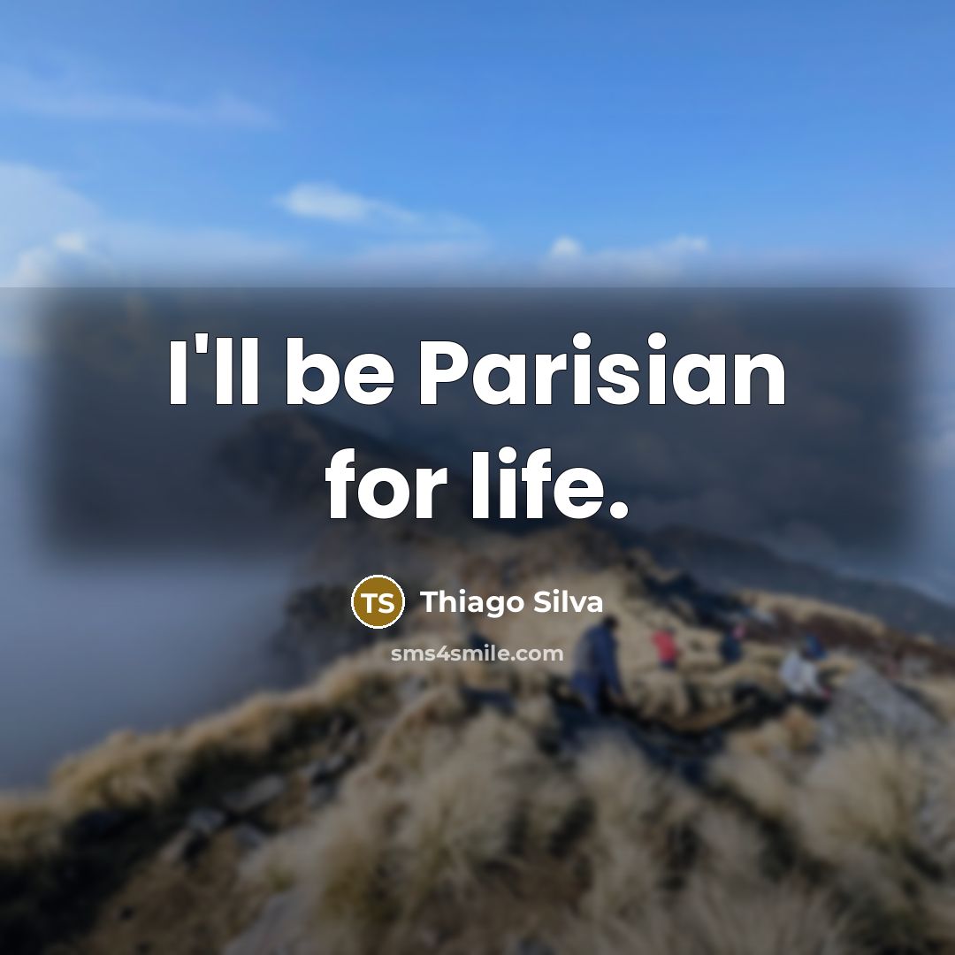 “I'll be Parisian for life.” quote by Thiago Silva