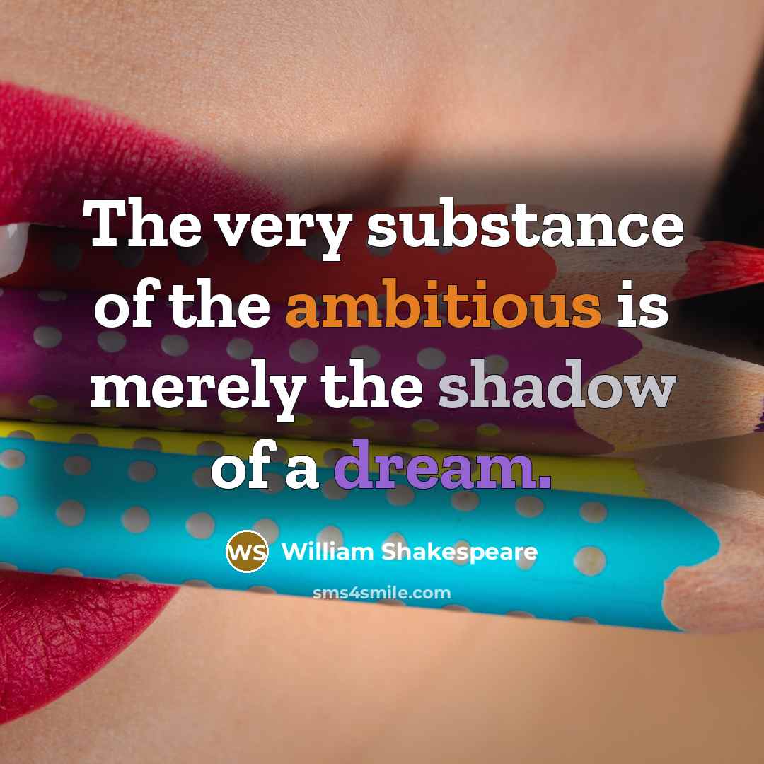 “The very substance of the ambitious is merely the shadow of a dream.” quote by William Shakespeare