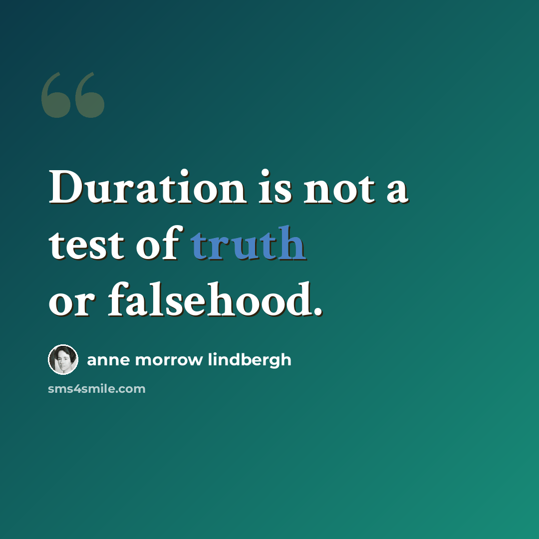 “Duration is not a test of truth or falsehood.” quote by Anne Morrow Lindbergh