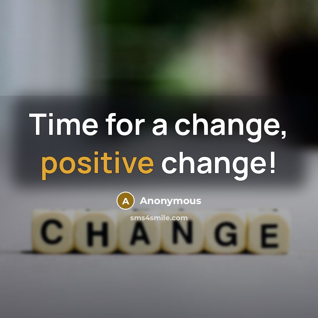 “Time for a change, positive change!” quote by Anonymous
