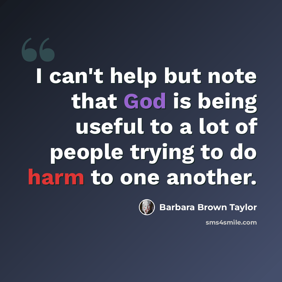 “I can't help but note that God is being useful to a lot of people trying to do harm to one another.” quote by Barbara Brown Taylor