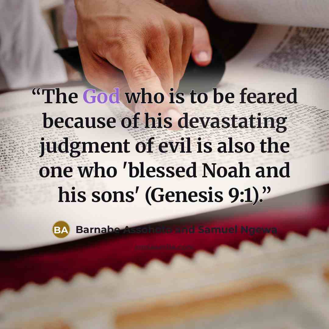 “The God who is to be feared because of his devastating judgment of evil is also the one who 'blessed Noah and his sons' (Genesis 9:1).” quote by Barnabe Assohoto and Samuel Ngewa