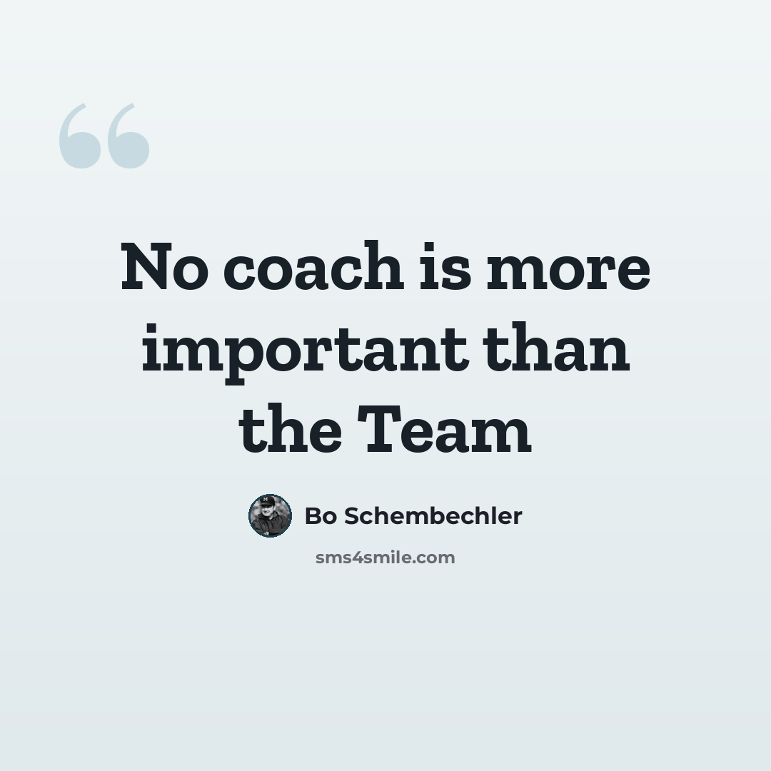 “No coach is more important than the Team” quote by Bo Schembechler