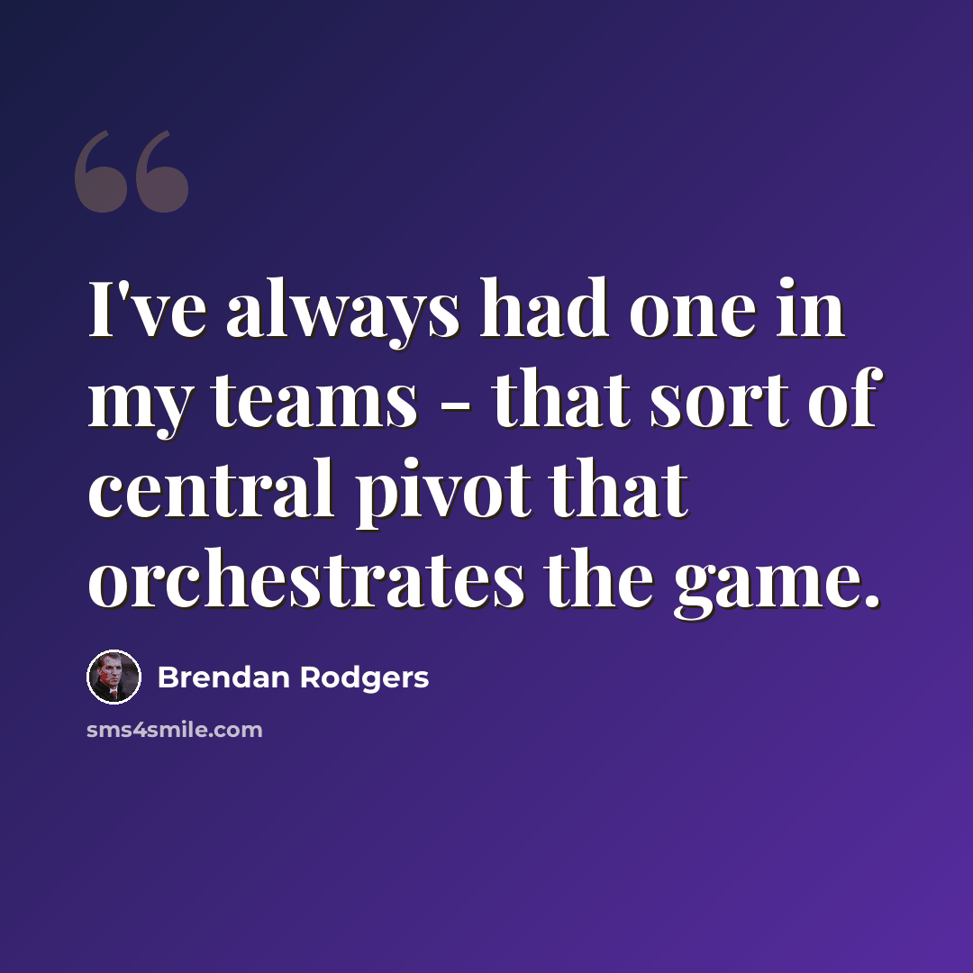 “I've always had one in my teams - that sort of central pivot that orchestrates the game.” quote by Brendan Rodgers