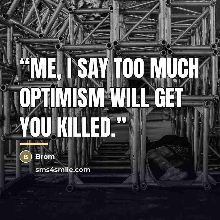 “Me, I say too much optimism will get you killed.” quote by brom