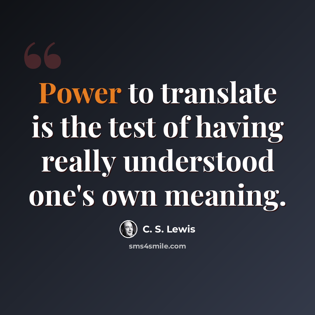 “Power to translate is the test of having really understood one's own meaning.” quote by C. S. Lewis