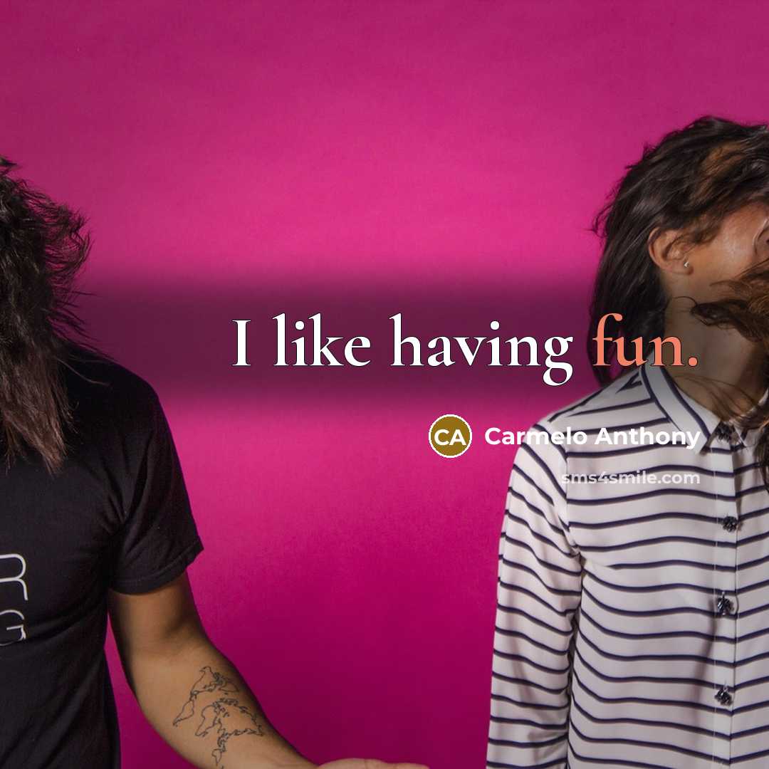 “I like having fun.” quote by Carmelo Anthony
