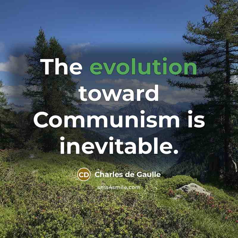“The evolution toward Communism is inevitable.” quote by Charles de Gaulle