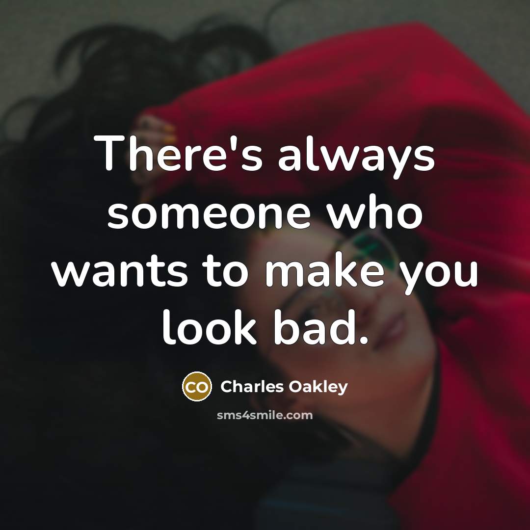“There's always someone who wants to make you look bad.” quote by Charles Oakley