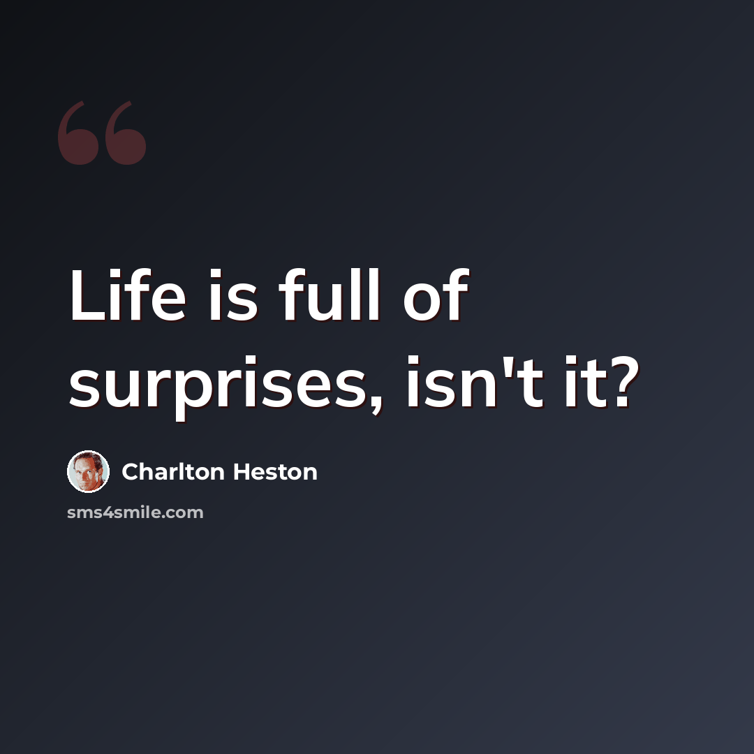 “Life is full of surprises, isn't it?” quote by Charlton Heston
