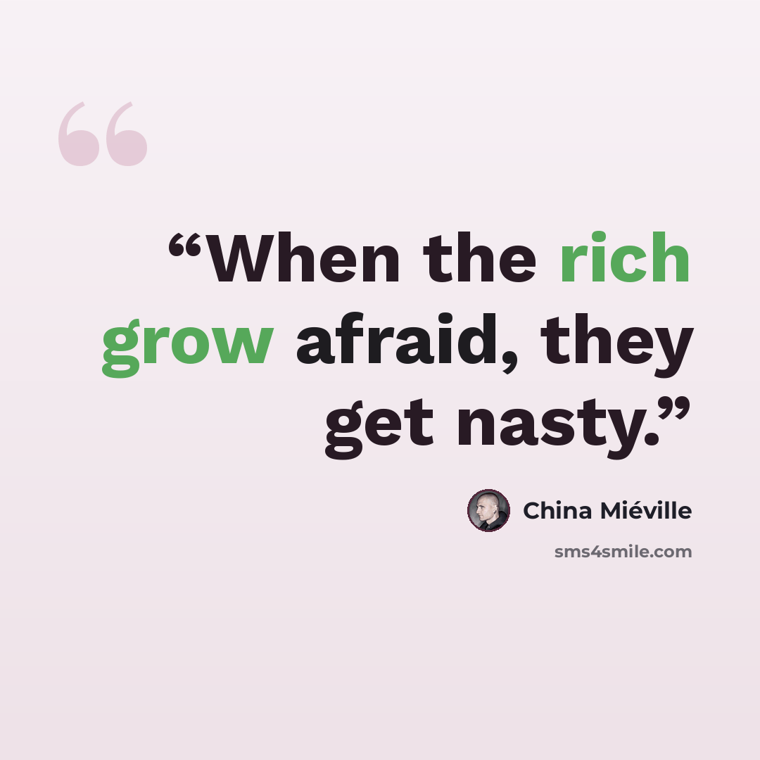 “When the rich grow afraid, they get nasty.” quote by China Miéville