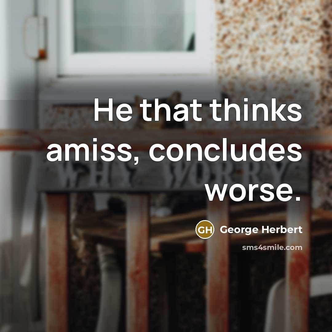 “He that thinks amiss, concludes worse.” quote by George Herbert