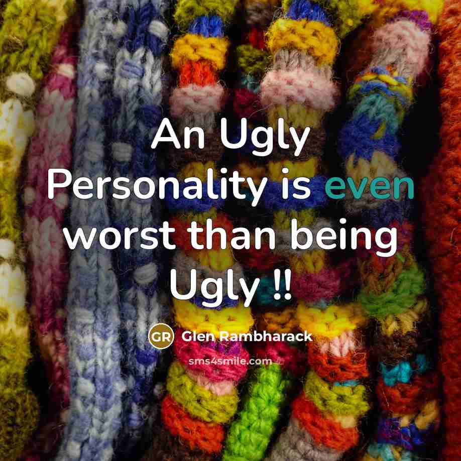 “An Ugly Personality is even worst than being Ugly !!” quote by Glen Rambharack