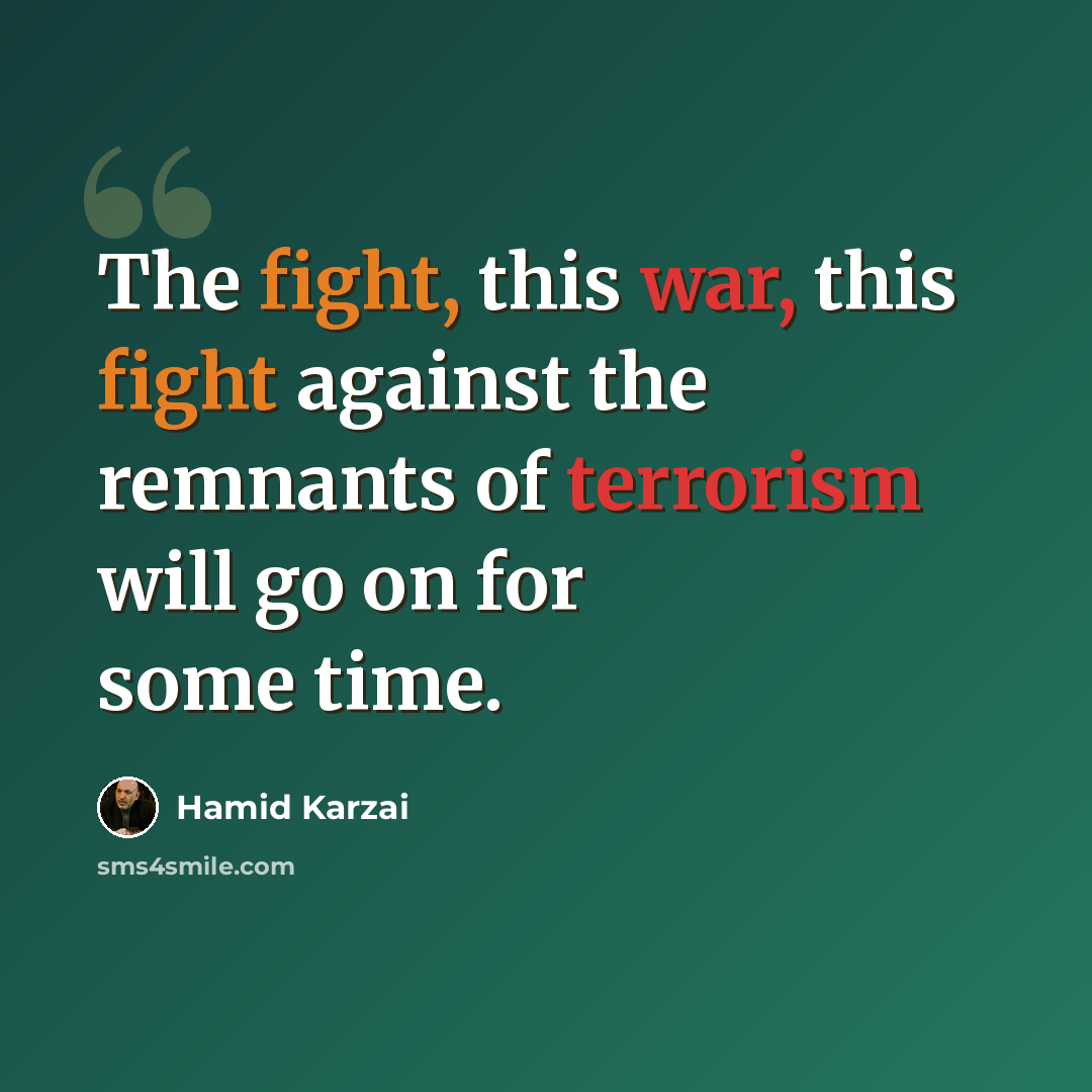 “The fight, this war, this fight against the remnants of terrorism will go on for some time.” quote by Hamid Karzai