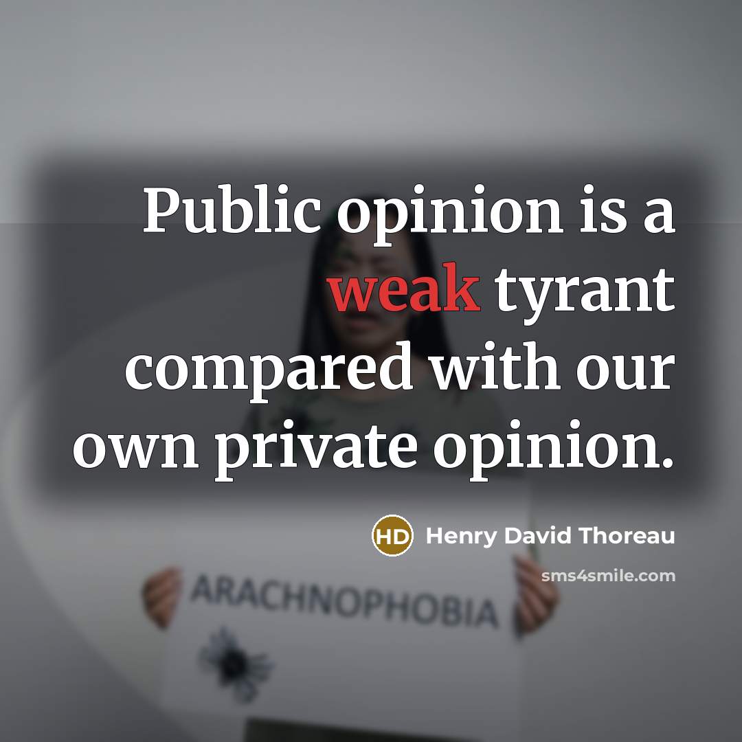“Public opinion is a weak tyrant compared with our own private opinion.” quote by Henry David Thoreau