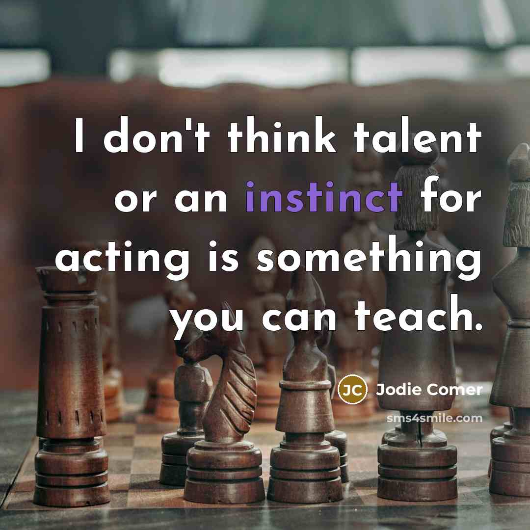 “I don't think talent or an instinct for acting is something you can teach.” quote by Jodie Comer