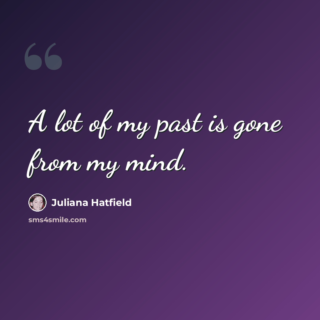 “A lot of my past is gone from my mind.” quote by Juliana Hatfield