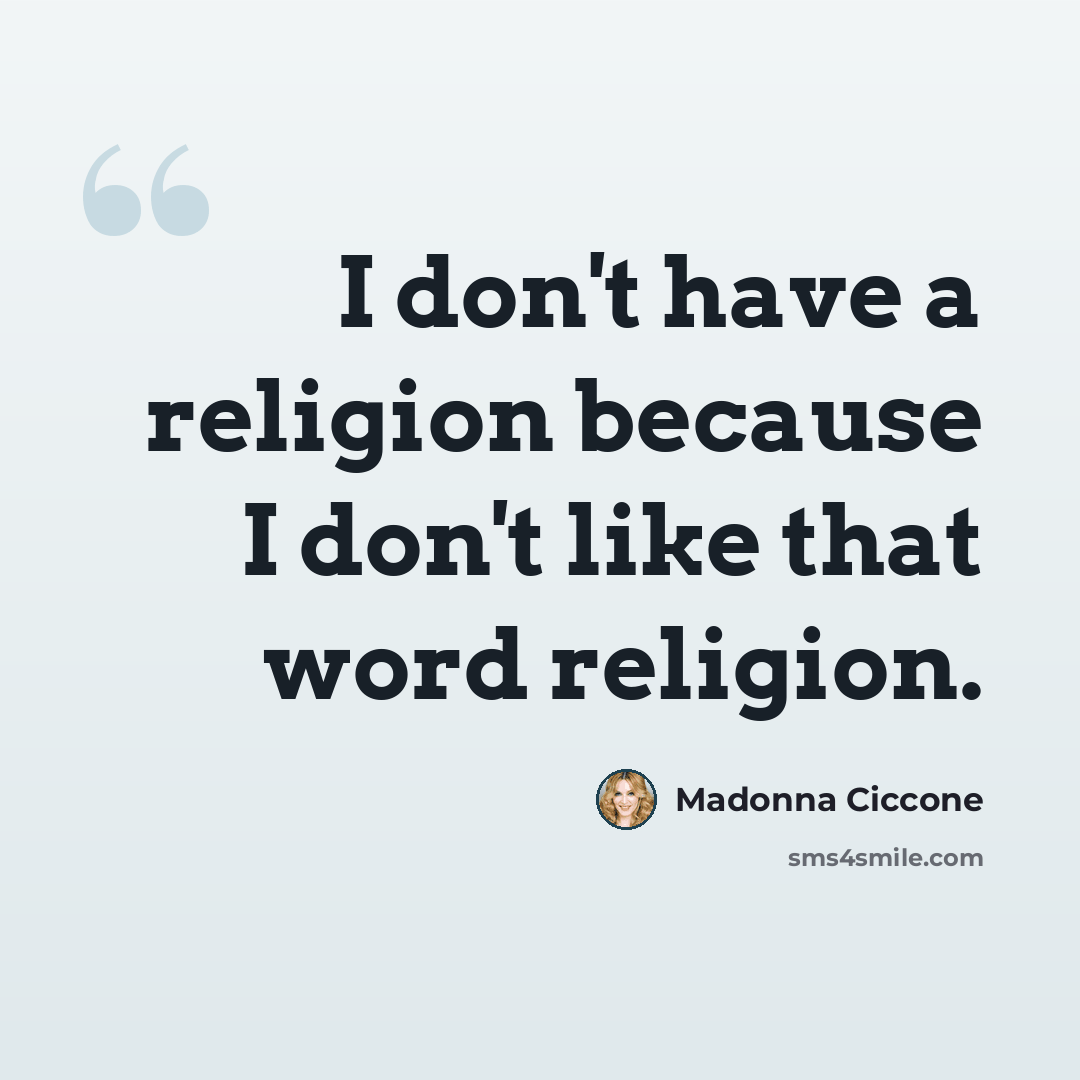 “I don't have a religion because I don't like that word religion.” quote by Madonna Ciccone
