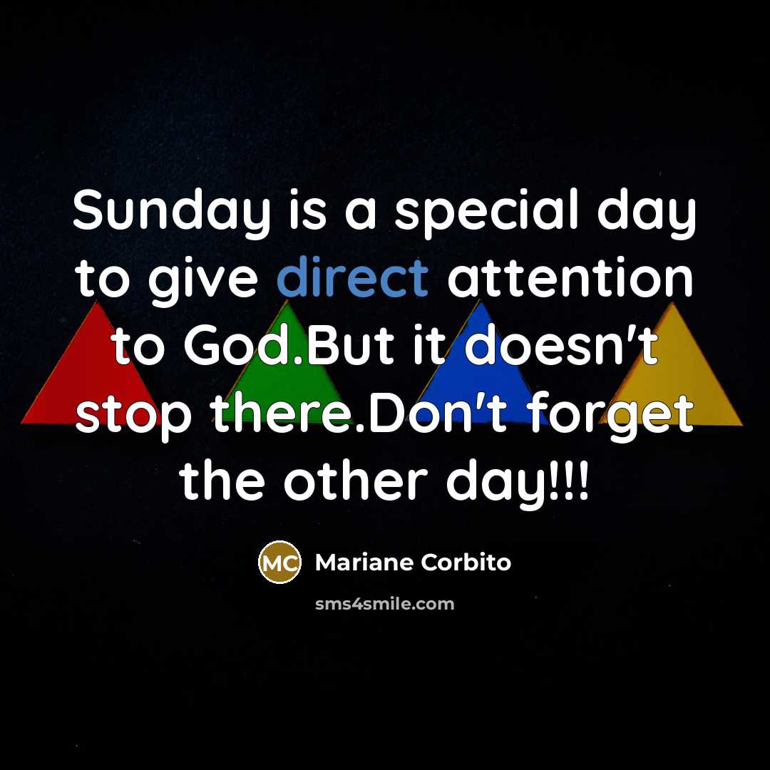 “Sunday is a special day to give direct attention to God.But it doesn't stop there.Don't forget the other day!!!” quote by Mariane Corbito