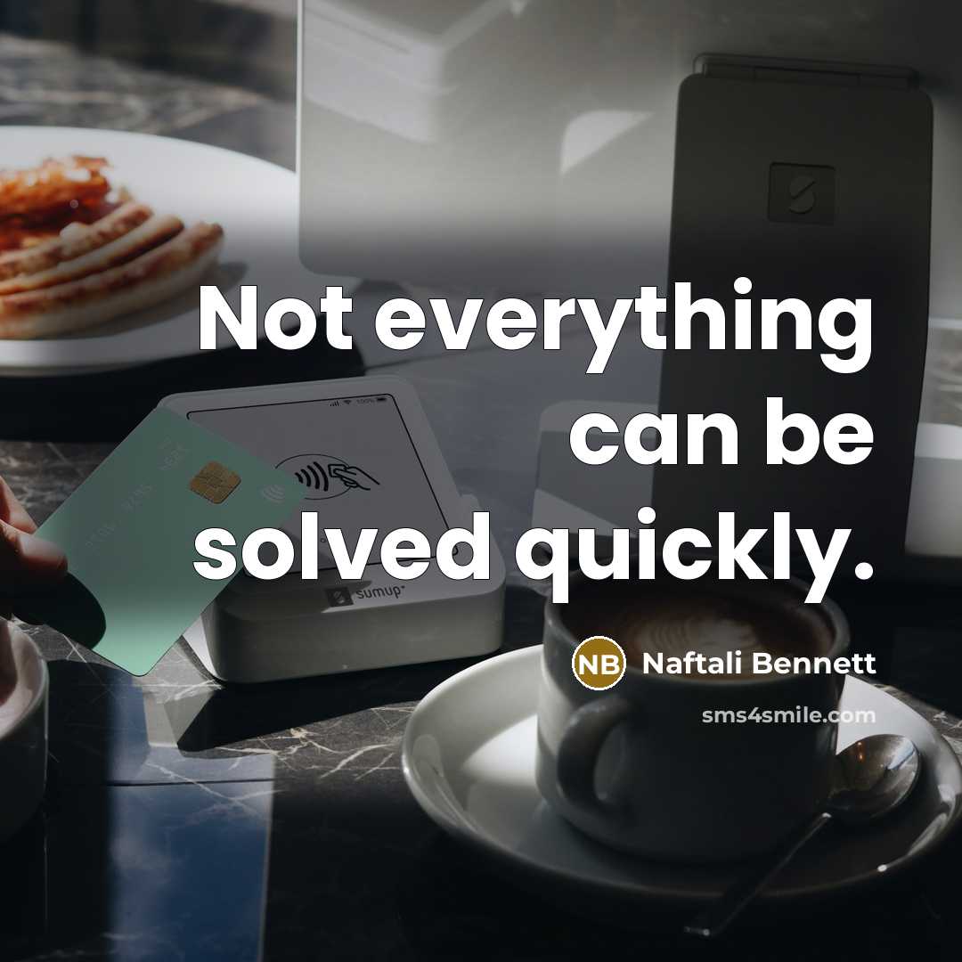 “Not everything can be solved quickly.” quote by Naftali Bennett