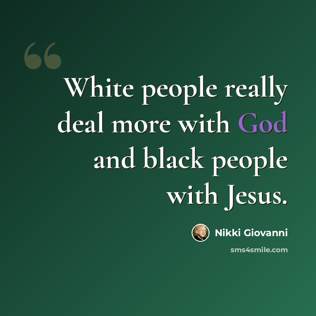 “White people really deal more with God and black people with Jesus.” quote by Nikki Giovanni