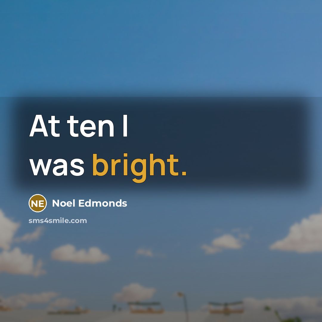 “At ten I was bright.” quote by Noel Edmonds
