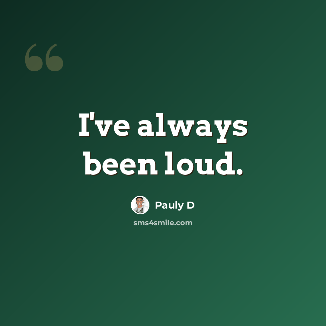 “I've always been loud.” quote by Pauly D