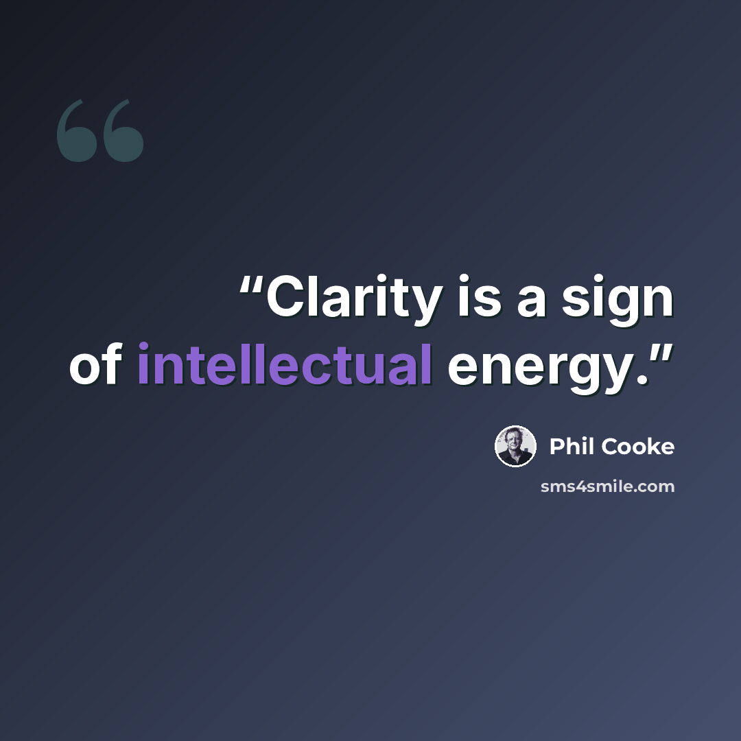 “Clarity is a sign of intellectual energy.” quote by Phil Cooke