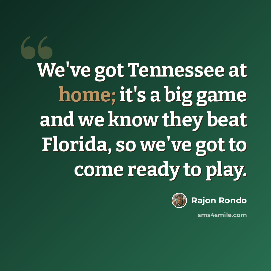 “We've got Tennessee at home; it's a big game and we know they beat Florida, so we've got to come ready to play.” quote by Rajon Rondo