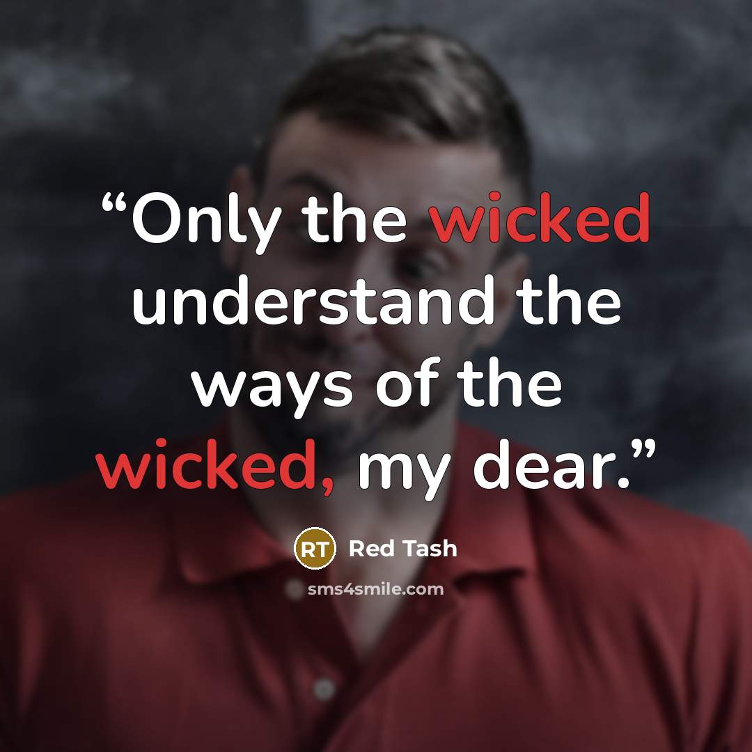 “Only the wicked understand the ways of the wicked, my dear.” quote by Red Tash