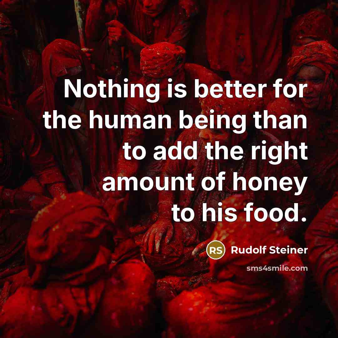 “Nothing is better for the human being than to add the right amount of honey to his food.” quote by Rudolf Steiner