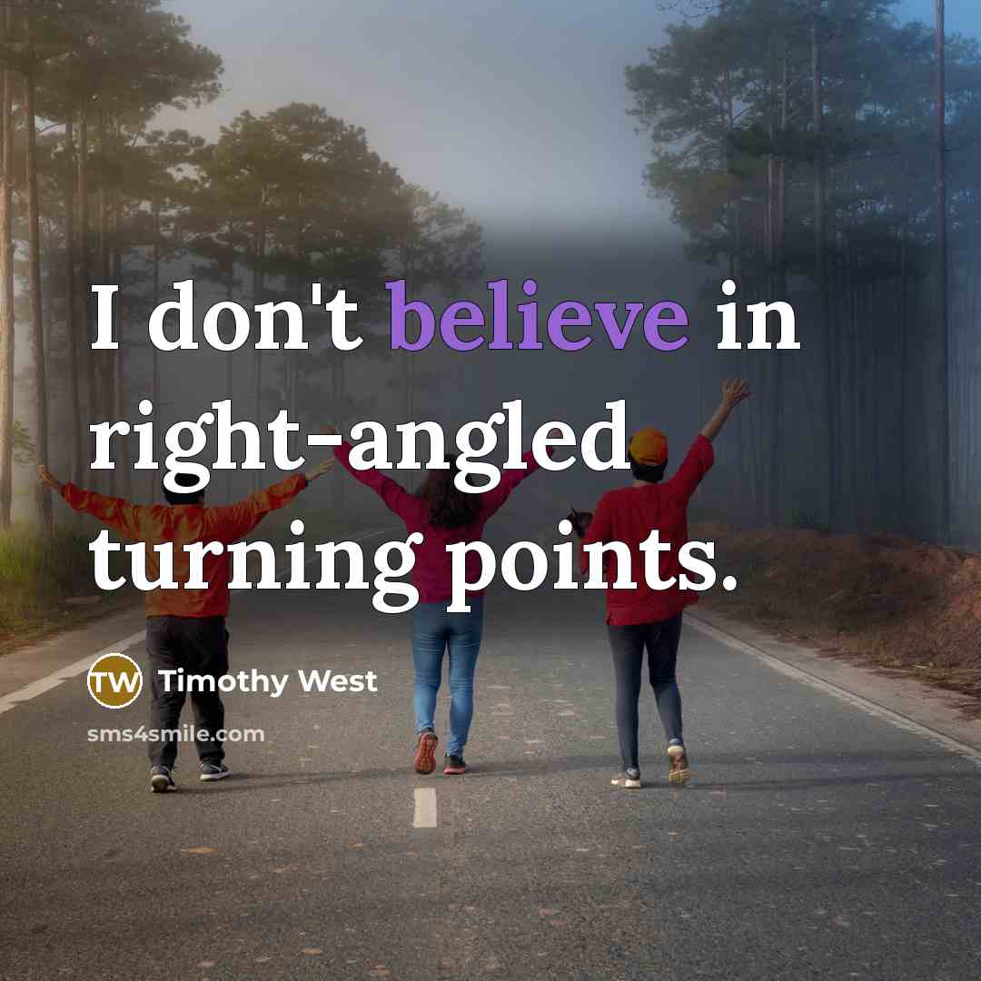 “I don't believe in right-angled turning points.” quote by Timothy West