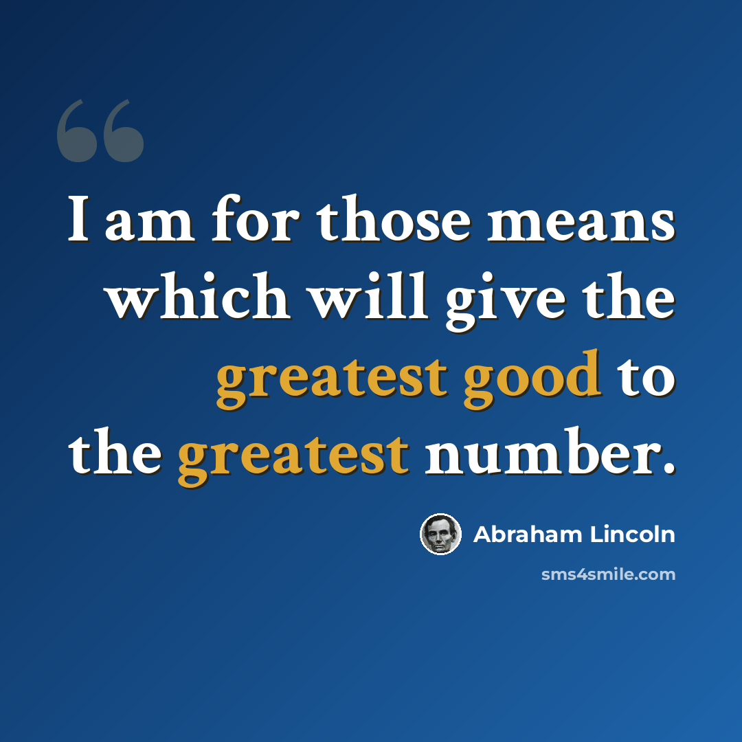 “I am for those means which will give the greatest good to the greatest number.” quote by Abraham Lincoln
