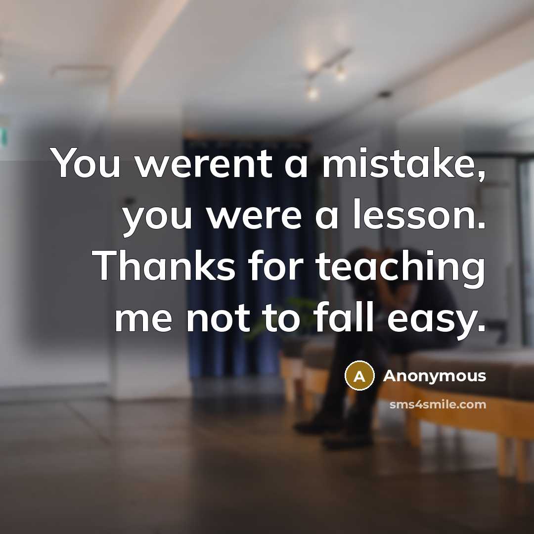 “You werent a mistake, you were a lesson. Thanks for teaching me not to fall easy.” quote by Anonymous