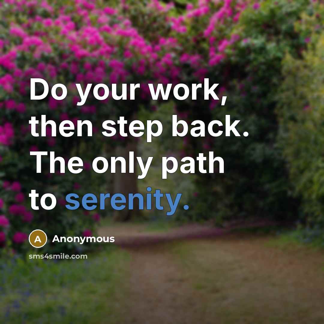 “Do your work, then step back. The only path to serenity.” quote by Anonymous