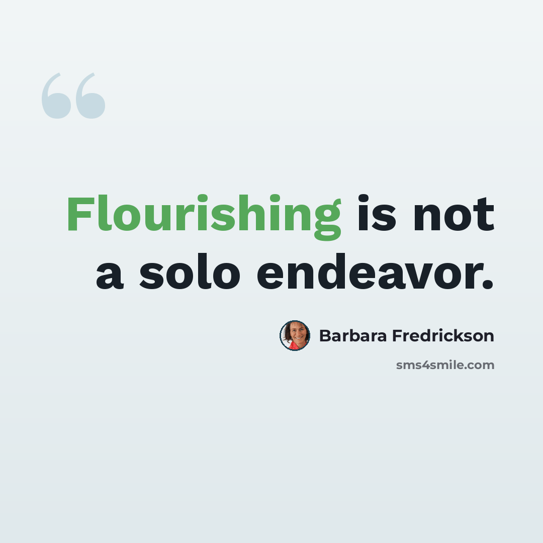 “Flourishing is not a solo endeavor.” quote by Barbara Fredrickson