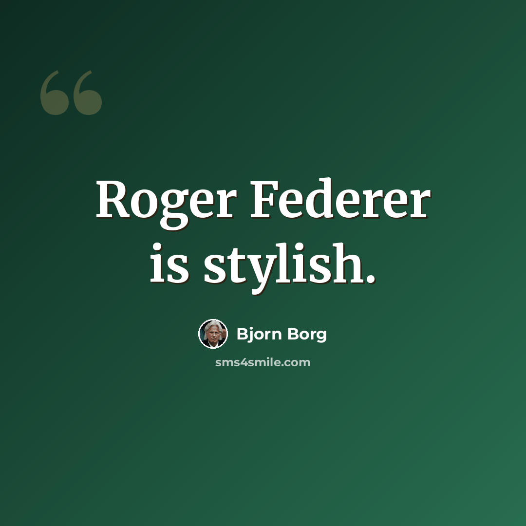 “Roger Federer is stylish.” quote by Bjorn Borg
